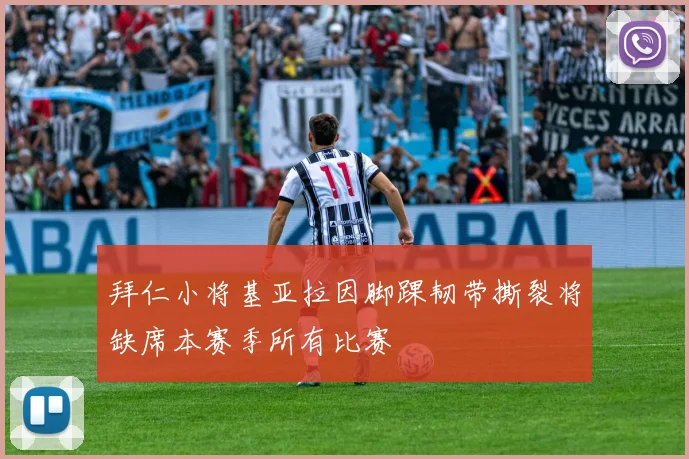 拜仁小将基亚拉因脚踝韧带撕裂将缺席本赛季所有比赛